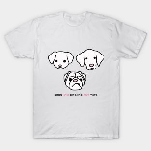 DOGS LOVE ME AND I LOVE THEM T-Shirt